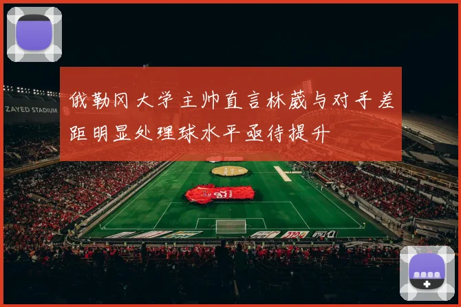 俄勒冈大学主帅直言林葳与对手差距明显处理球水平亟待提升