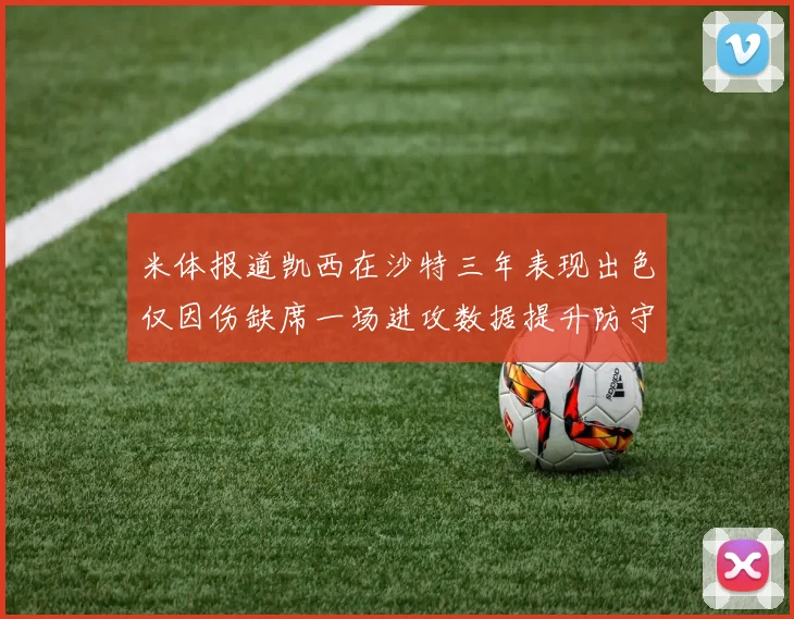 米体报道凯西在沙特三年表现出色仅因伤缺席一场进攻数据提升防守工作有所减少