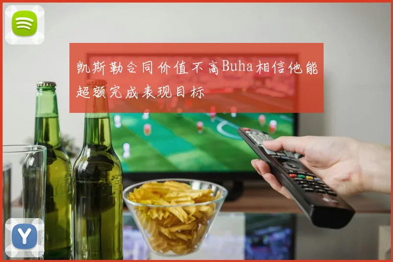 凯斯勒合同价值不高Buha相信他能超额完成表现目标